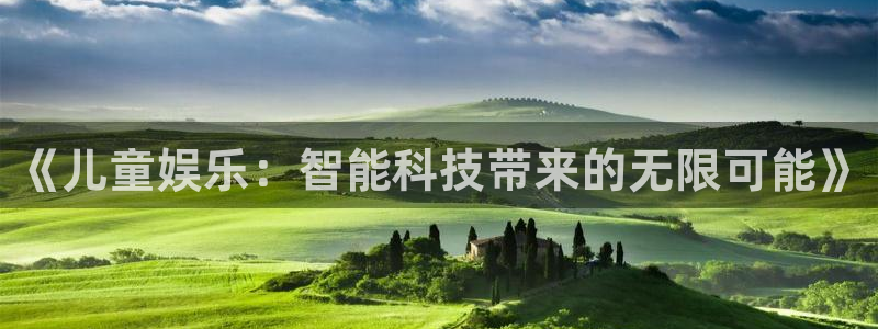 jjb竞技宝app：《儿童娱乐：智能科技带来的无限可能》